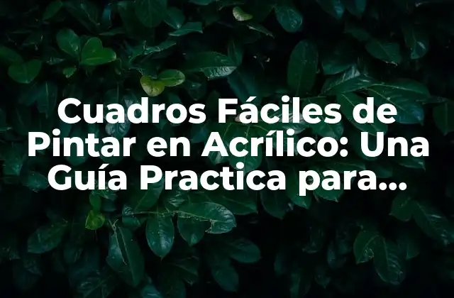 Cuadros Fáciles de Pintar en Acrílico: una Guía Practica para Principiantes