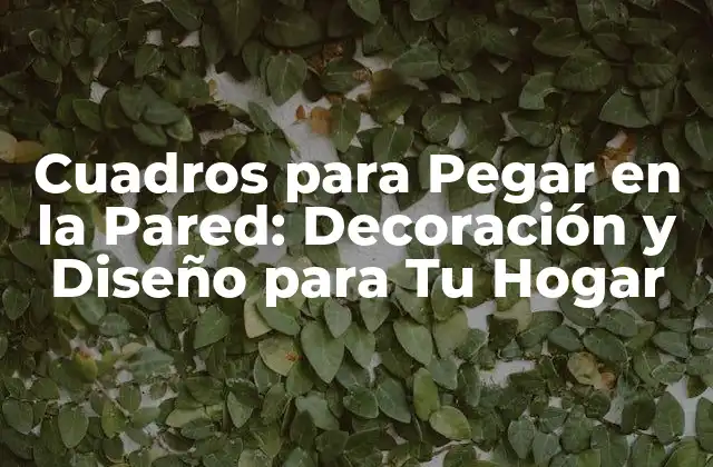 Cuadros para Pegar en la Pared: Decoración y Diseño para Tu Hogar