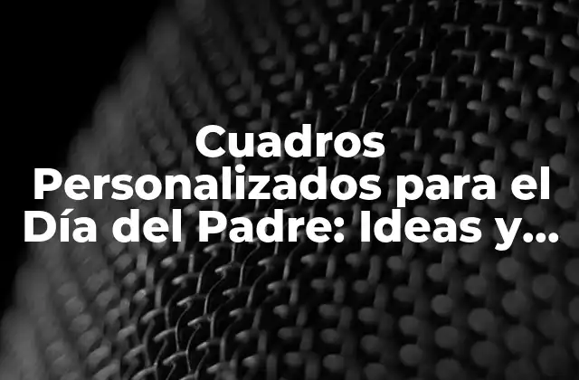 Cuadros Personalizados para el Día Del Padre: Ideas y Regalos