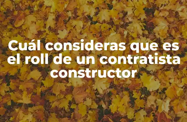 Cuál Consideras que es el Roll de un Contratista Constructor 2 La importancia del contratista en la ejecución de obras