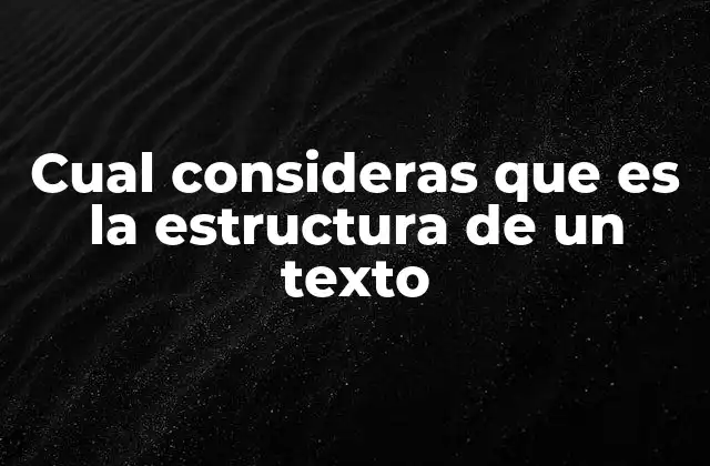 Cual Consideras que es la Estructura de un Texto