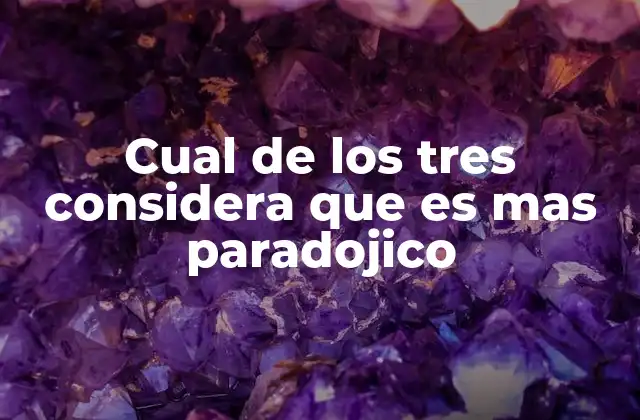 Cual de los Tres Considera que es mas Paradojico