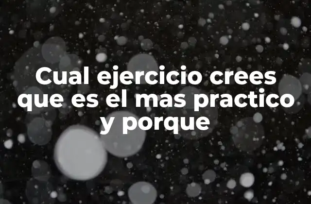 Cual Ejercicio Crees que es el mas Practico y Porque