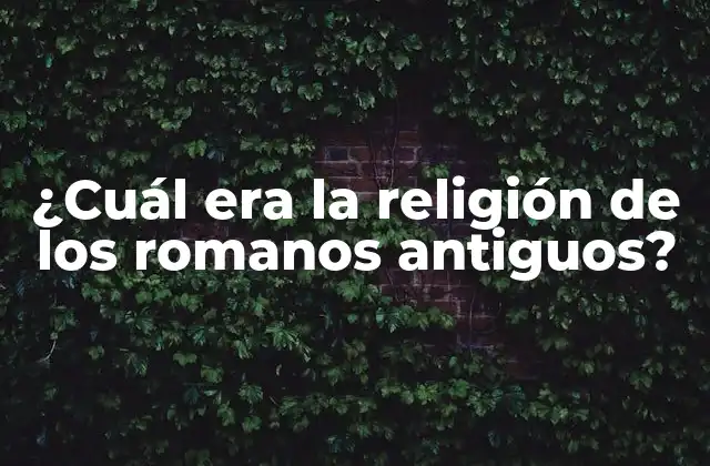 ¿cuál Era la Religión de los Romanos Antiguos?
