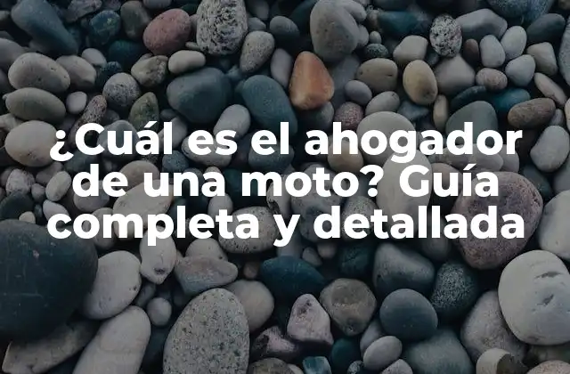 ¿cuál es el Ahogador de una Moto? Guía Completa y Detallada