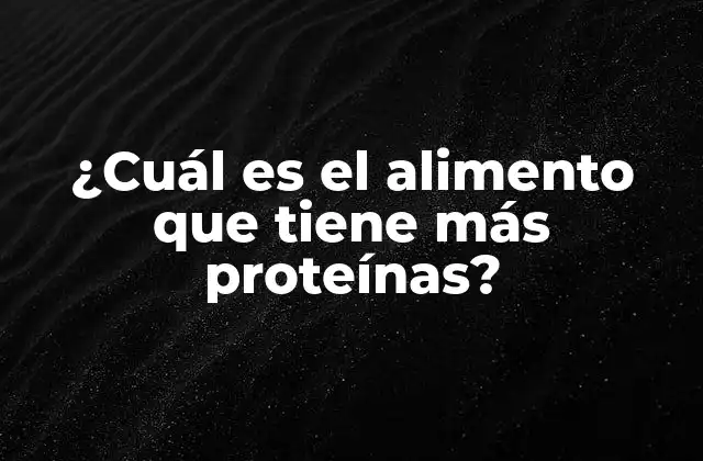 ¿cuál es el Alimento que Tiene Más Proteínas?