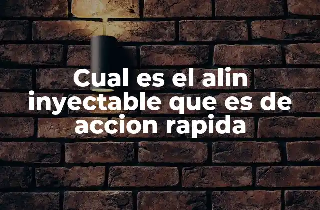 Cual es el Alin Inyectable que es de Accion Rapida