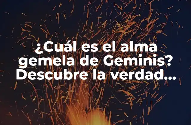 ¿cuál es el Alma Gemela de Geminis? Descubre la Verdad sobre la Compatibilidad Astrológica