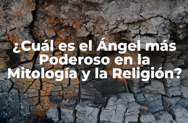 ¿cuál es el Ángel Más Poderoso en la Mitología y la Religión?