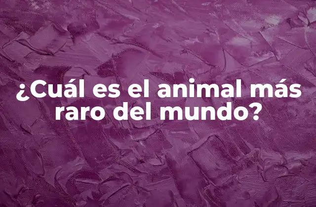 ¿cuál es el Animal Más Raro Del Mundo?