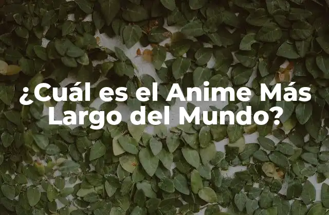 ¿cuál es el Anime Más Largo Del Mundo?