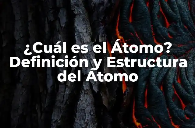 ¿cuál es el Átomo? Definición y Estructura Del Átomo