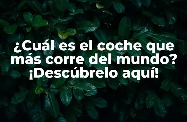 ¿cuál es el Coche que Más Corre Del Mundo? ¡descúbrelo Aquí!