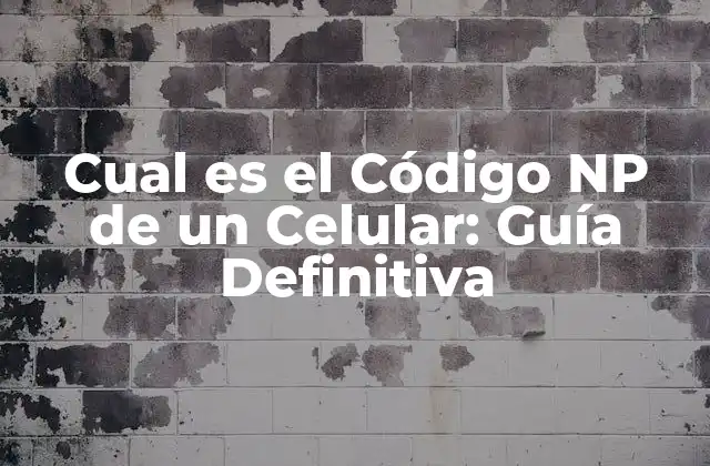 Cual es el Código Np de un Celular: Guía Definitiva
