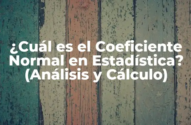 ¿cuál es el Coeficiente Normal en Estadística? (análisis y Cálculo)