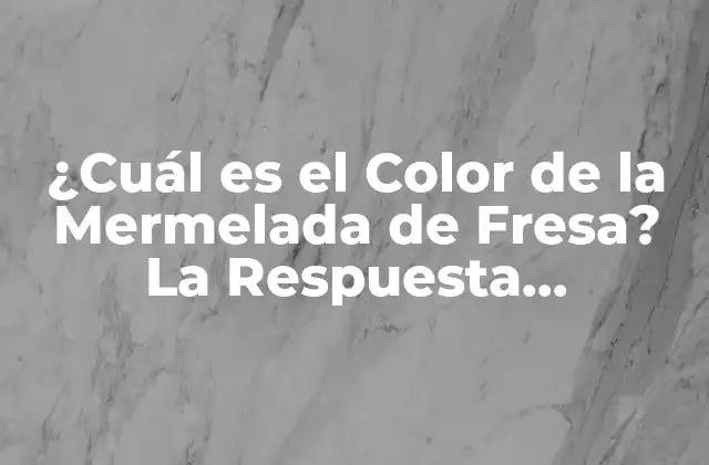 ¿cuál es el Color de la Mermelada de Fresa? la Respuesta Sorprendente