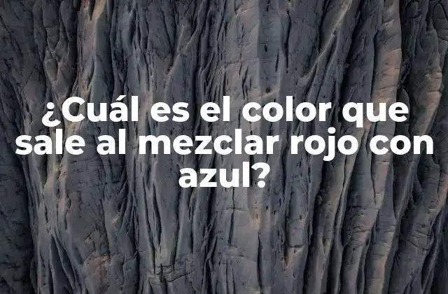 ¿cuál es el Color que Sale Al Mezclar Rojo con Azul?