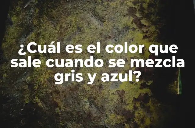 ¿cuál es el Color que Sale Cuando Se Mezcla Gris y Azul?