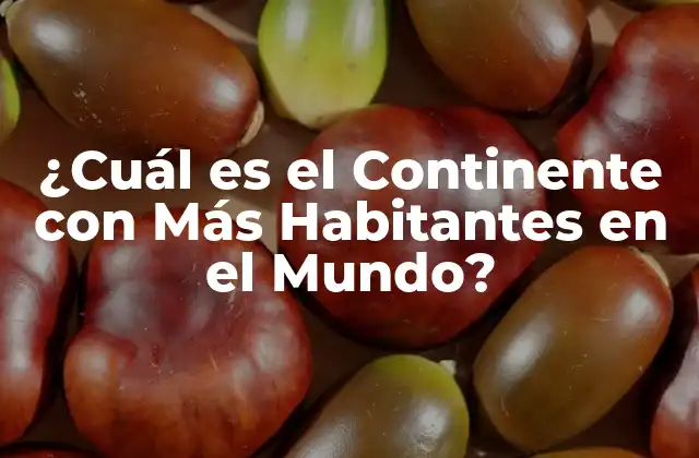 ¿cuál es el Continente con Más Habitantes en el Mundo?