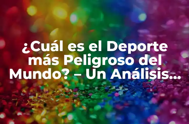 ¿cuál es el Deporte Más Peligroso Del Mundo? – un Análisis Detallado