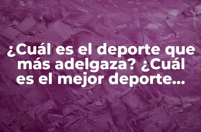 ¿cuál es el Deporte que Más Adelgaza? ¿cuál es el Mejor Deporte para Perder Peso?
