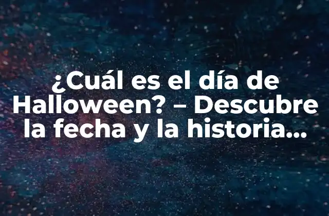 ¿cuál es el Día de Halloween? – Descubre la Fecha y la Historia Detrás de la Fiesta de Terror