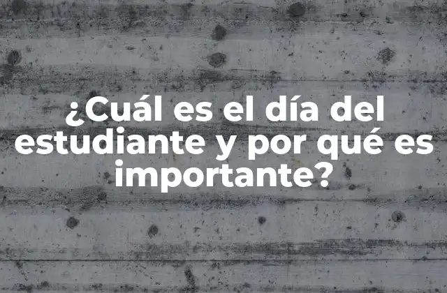 ¿cuál es el Día Del Estudiante y por Qué es Importante?