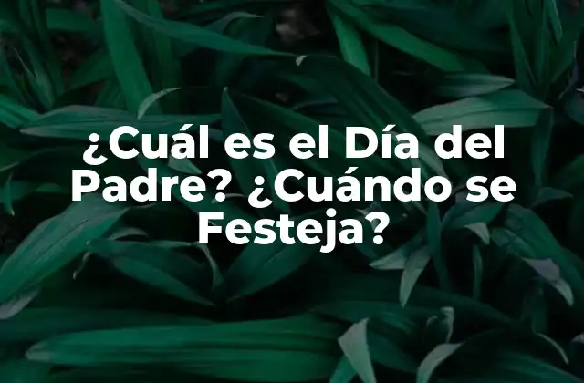 ¿cuál es el Día Del Padre? ¿cuándo Se Festeja?