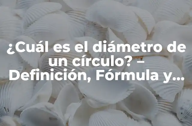 ¿cuál es el Diámetro de un Círculo? – Definición, Fórmula y Ejemplos