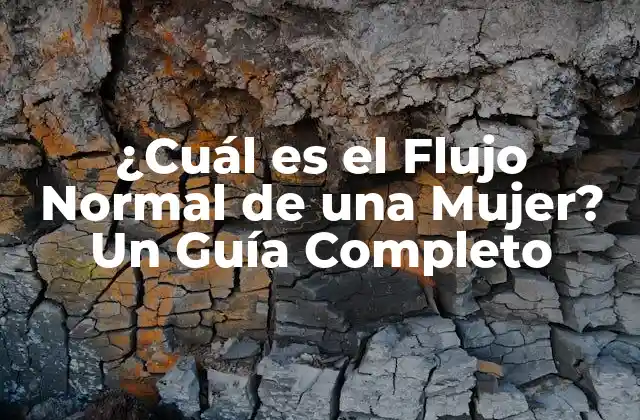 ¿cuál es el Flujo Normal de una Mujer? un Guía Completo