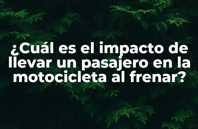 ¿cuál es el Impacto de Llevar un Pasajero en la Motocicleta Al Frenar?