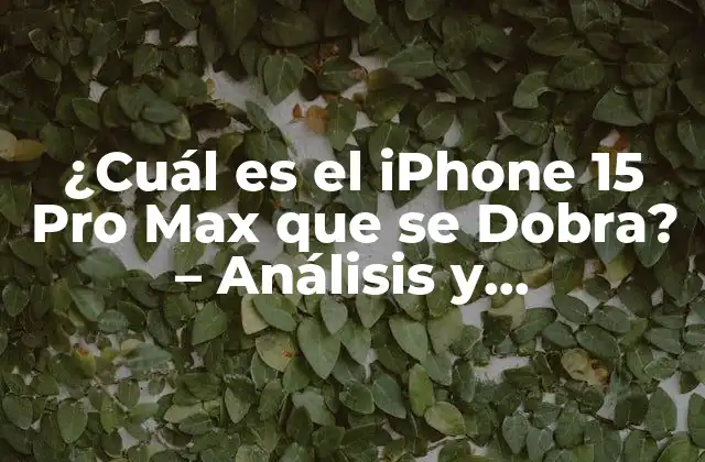 ¿cuál es el Iphone 15 Pro Max que Se Dobra? – Análisis y Características Del Último Modelo de Apple