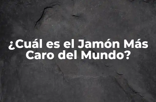 ¿cuál es el Jamón Más Caro Del Mundo?