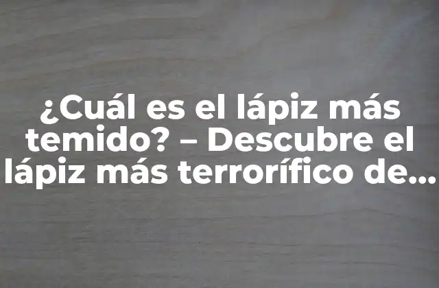 ¿cuál es el Lápiz Más Temido? – Descubre el Lápiz Más Terrorífico de la Historia