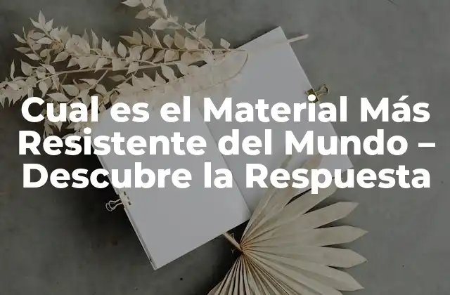 Cual es el Material Más Resistente Del Mundo – Descubre la Respuesta