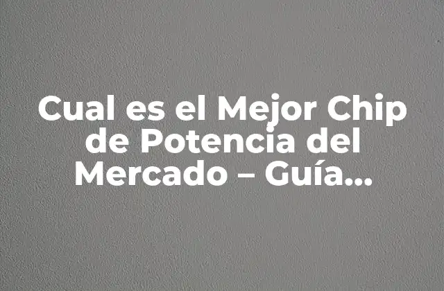 Cual es el Mejor Chip de Potencia Del Mercado - Guía Completa 2 ¿Qué es un Chip de Potencia y Cómo Funciona?