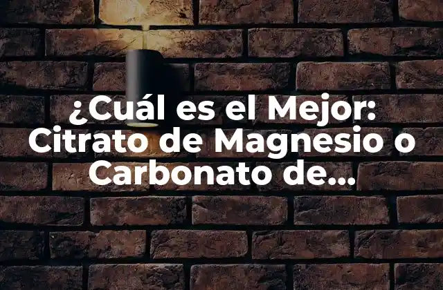 ¿cuál es el Mejor: Citrato de Magnesio o Carbonato de Magnesio para la Salud?
