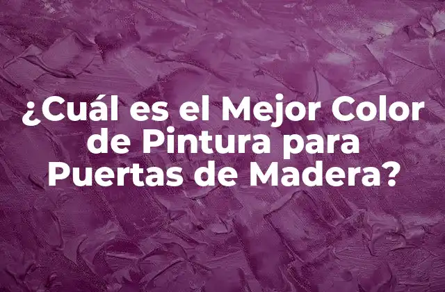 ¿cuál es el Mejor Color de Pintura para Puertas de Madera?