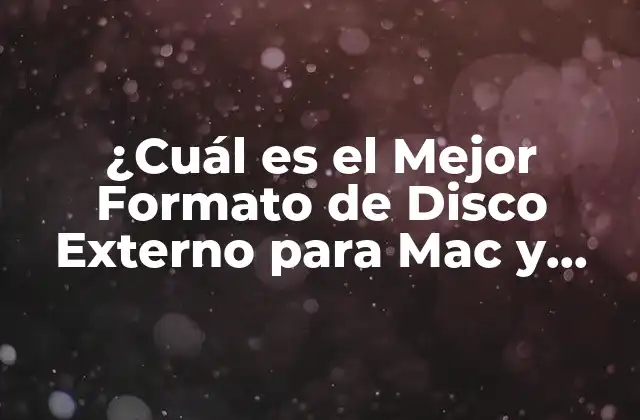 ¿cuál es el Mejor Formato de Disco Externo para Mac y Windows?