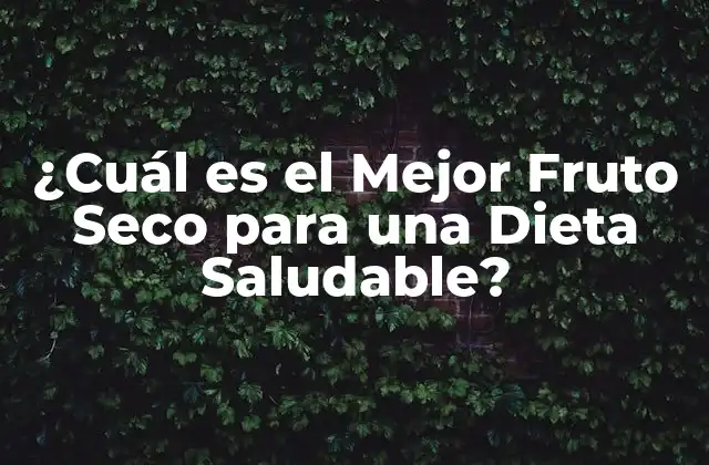 ¿cuál es el Mejor Fruto Seco para una Dieta Saludable?