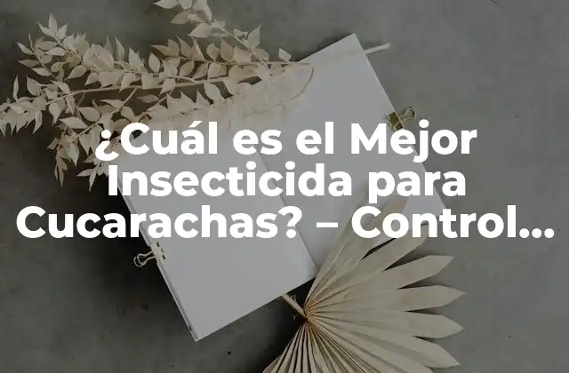 ¿cuál es el Mejor Insecticida para Cucarachas? – Control de Plagas Eficiente