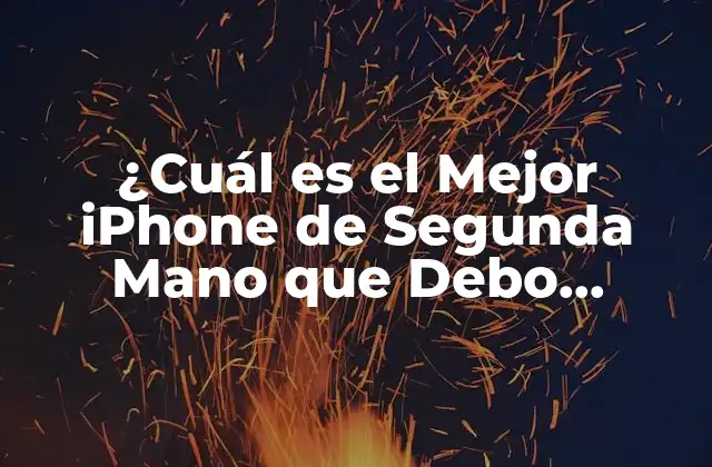 ¿cuál es el Mejor Iphone de Segunda Mano que Debo Comprar en 2023?