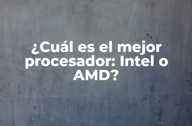 ¿cuál es el Mejor Procesador: Intel o Amd?