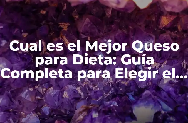 Cual es el Mejor Queso para Dieta: Guía Completa para Elegir el Queso Perfecto