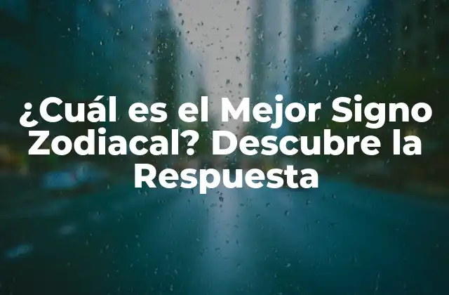 ¿cuál es el Mejor Signo Zodiacal? Descubre la Respuesta