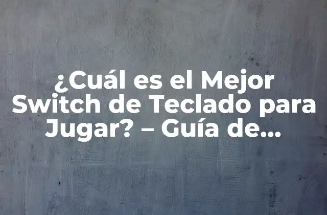 ¿cuál es el Mejor Switch de Teclado para Jugar? - Guía de Compra y Análisis 2 ¿Qué son los Switch de Teclado y Cómo Funcionan?