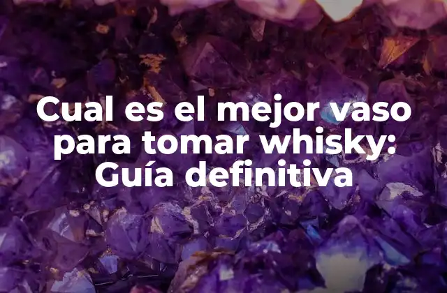 Características clave de un buen vaso para whisky