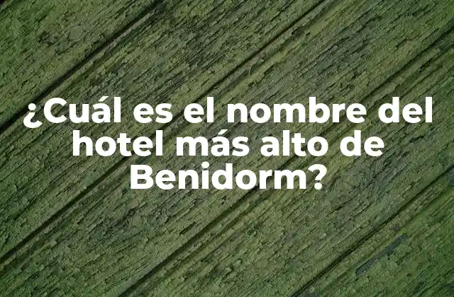 ¿cuál es el Nombre Del Hotel Más Alto de Benidorm?