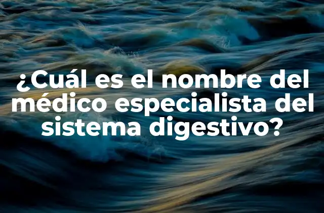 ¿cuál es el Nombre Del Médico Especialista Del Sistema Digestivo?