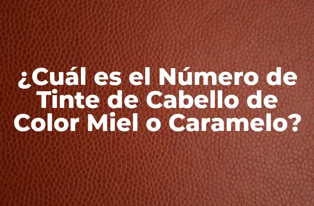 ¿cuál es el Número de Tinte de Cabello de Color Miel o Caramelo?